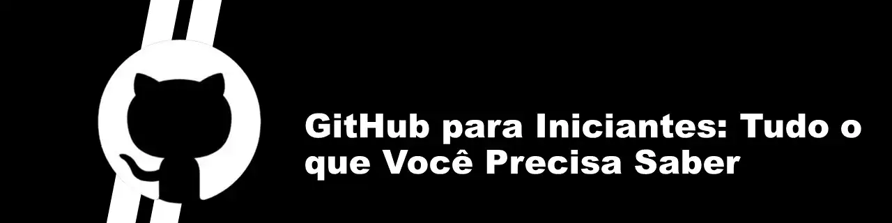 GitHub para Iniciantes: Tudo o que Você Precisa Saber