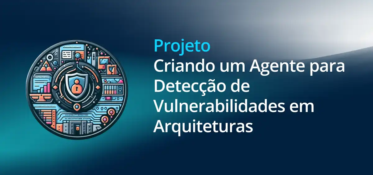 Image of Criando um Agente para Detecção de Vulnerabilidades em Arquiteturas